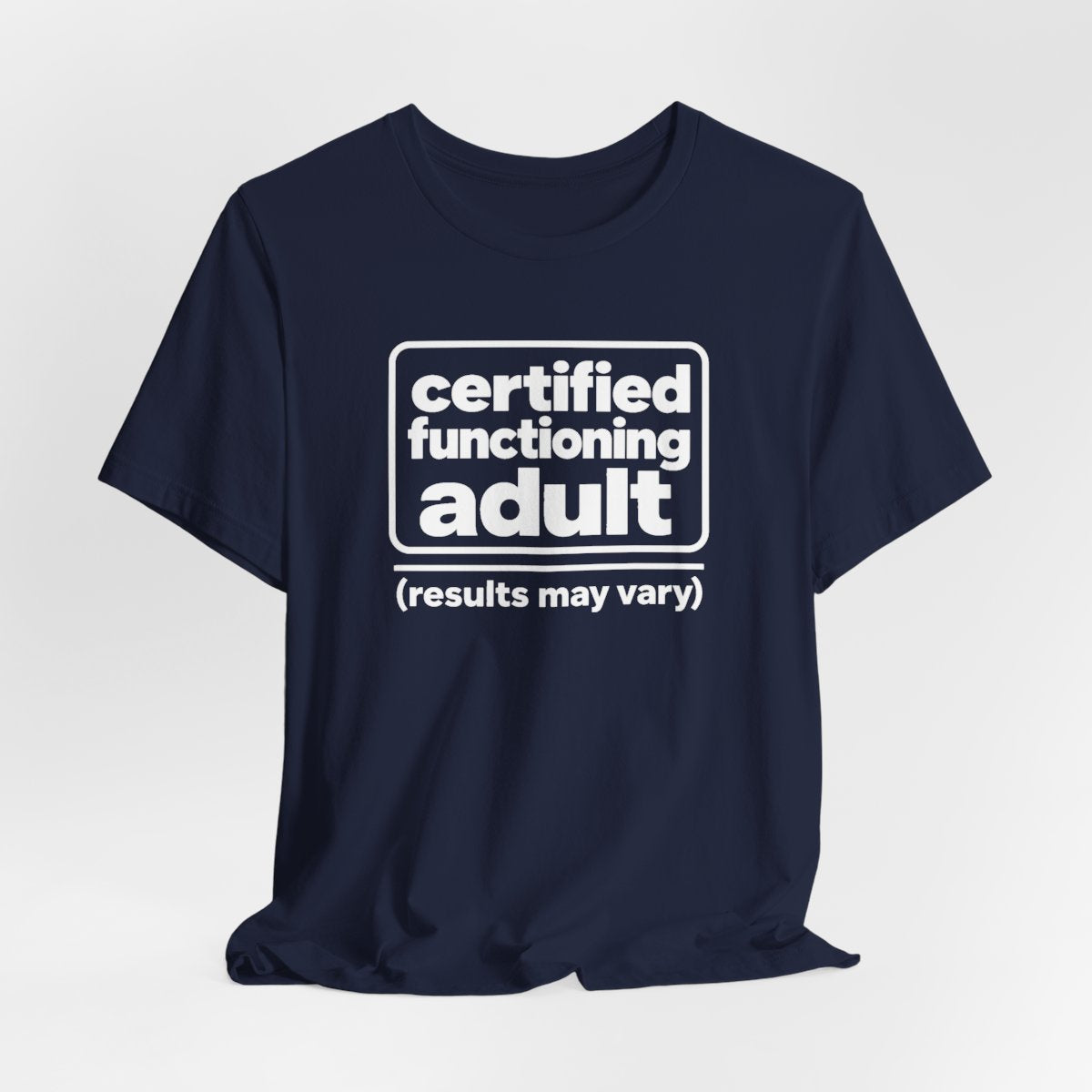 Certified Functioning Adult (Results May Vary) Funny T-Shirt