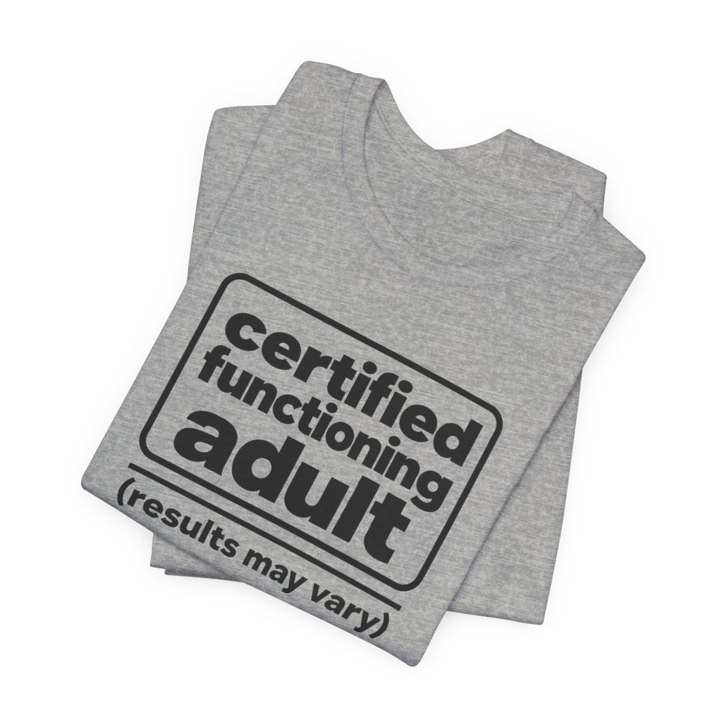 Certified Functioning Adult (Results May Vary) Funny T-Shirt