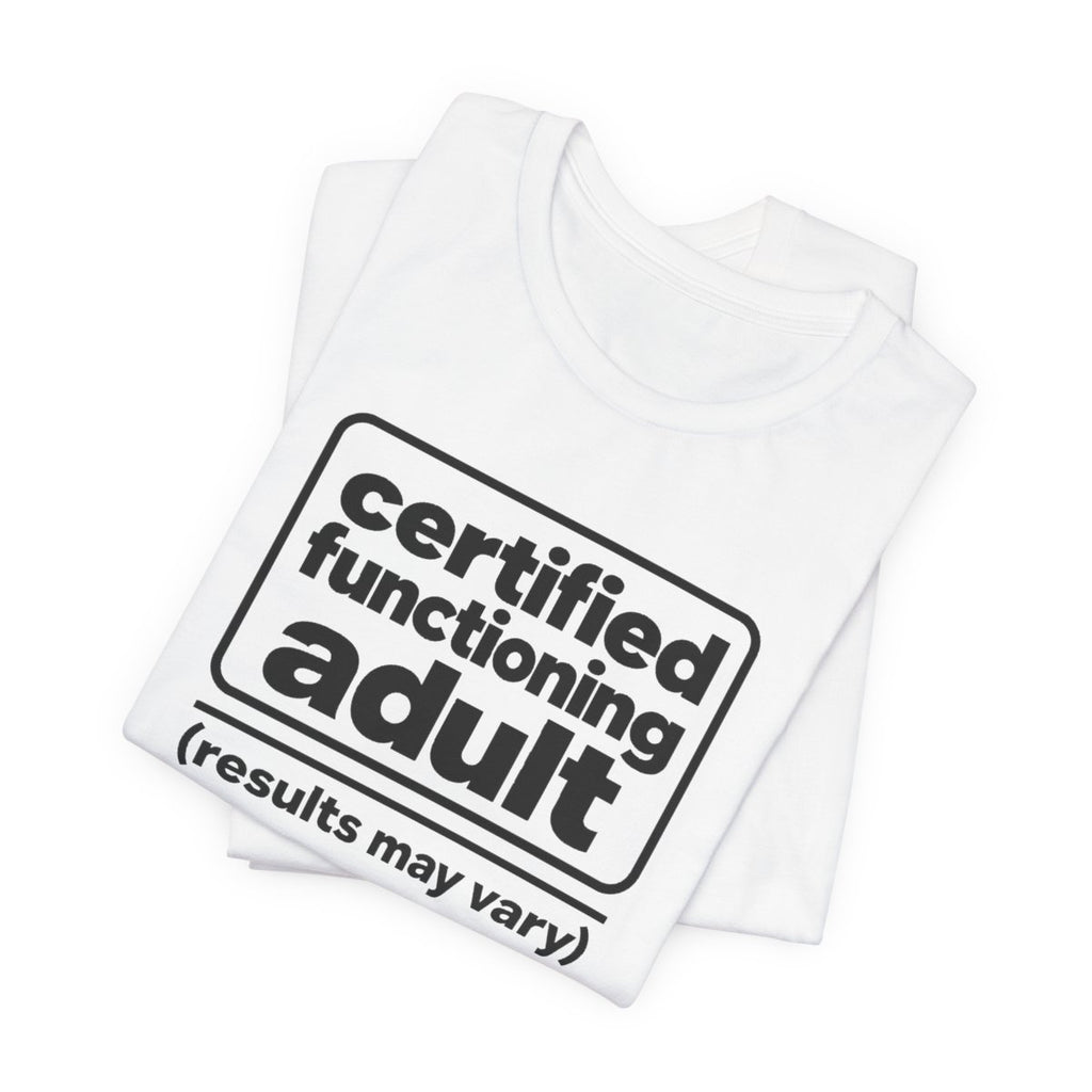 Certified Functioning Adult (Results May Vary) Funny T-Shirt