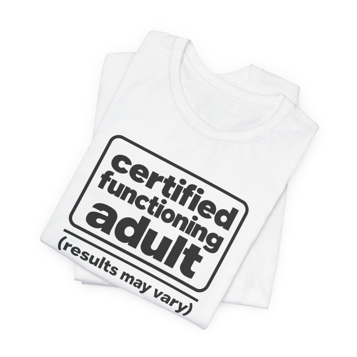 Certified Functioning Adult (Results May Vary) Funny T-Shirt