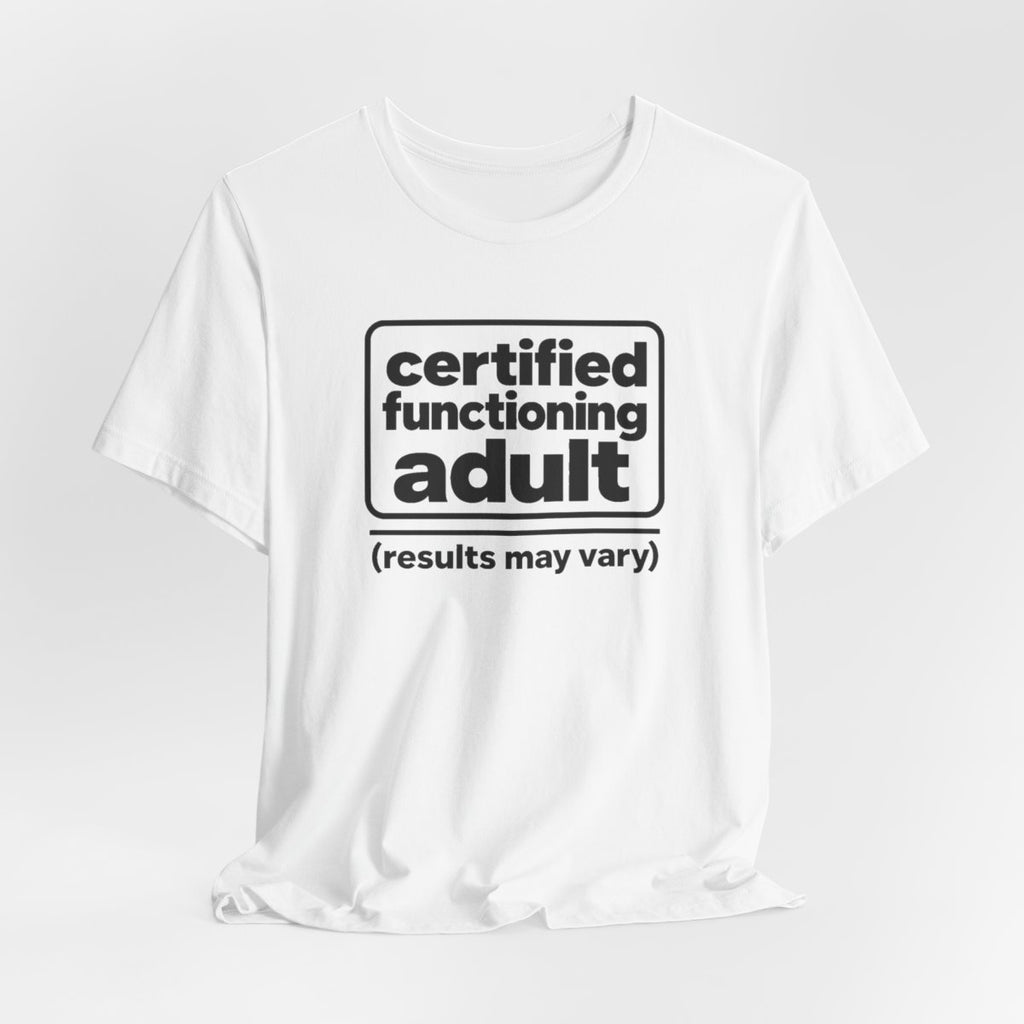 Certified Functioning Adult (Results May Vary) Funny T-Shirt