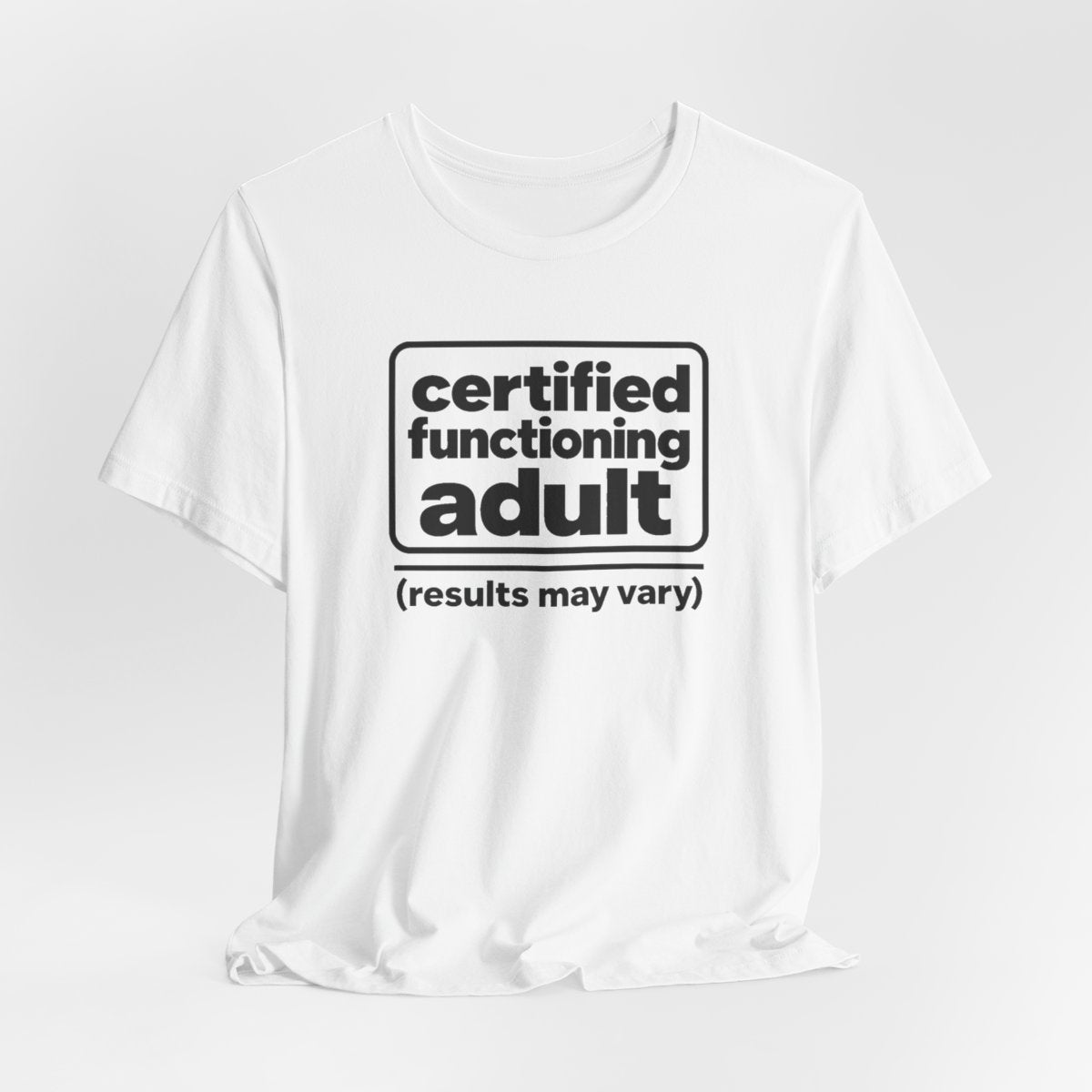 Certified Functioning Adult (Results May Vary) Funny T-Shirt