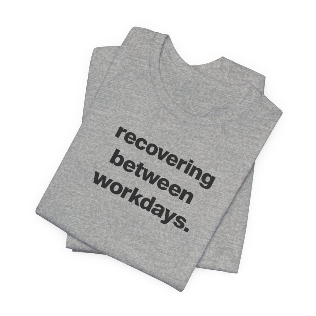 Recovering Between Workdays Funny Graphic Tee