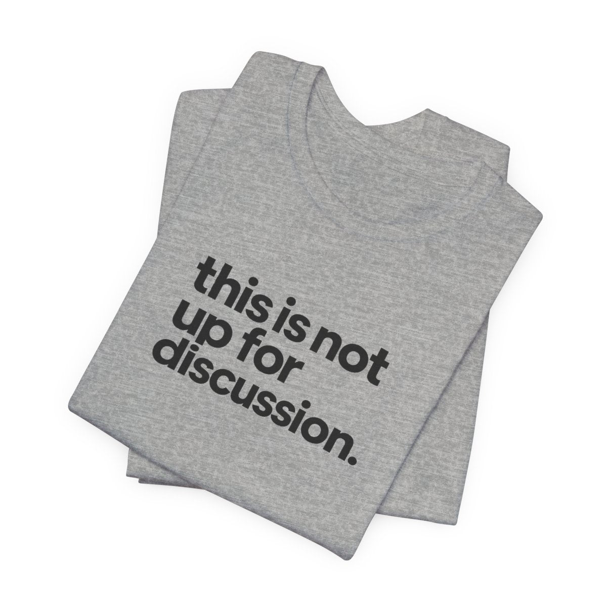This Is Not Up For Discussion Funny Graphic Tee