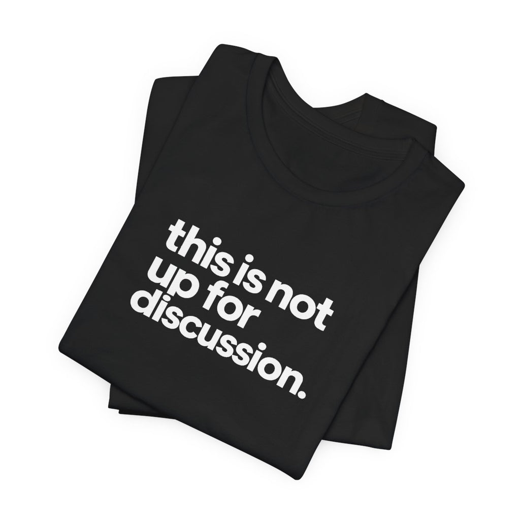 This Is Not Up For Discussion Funny Graphic Tee