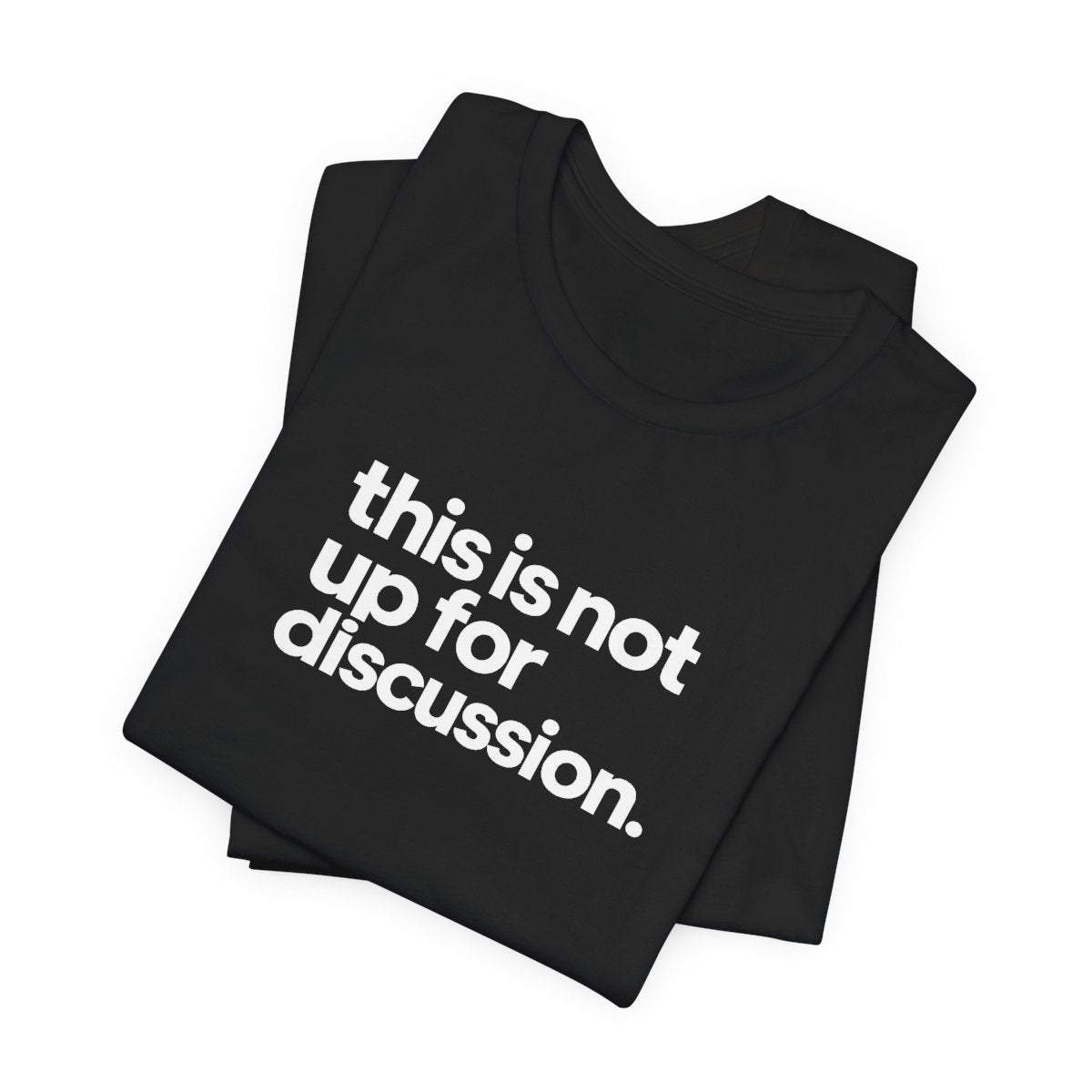 This Is Not Up For Discussion Funny Graphic Tee