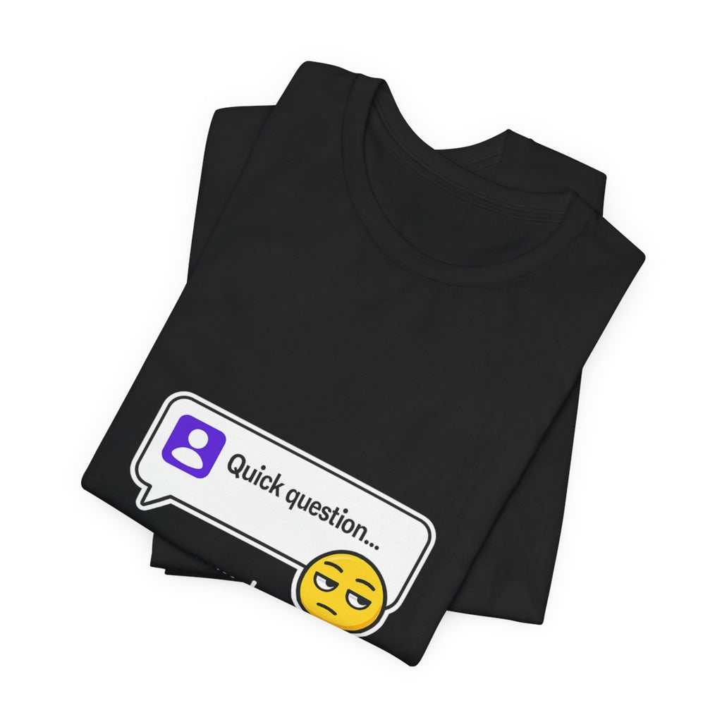 Quick Question Mm Hm Funny Graphic Tee for Work Humor