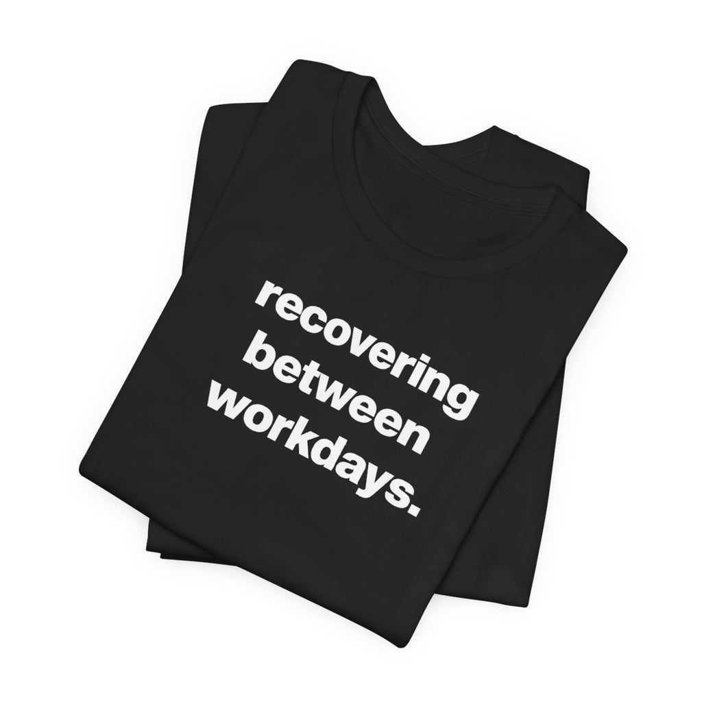 Recovering Between Workdays Funny Graphic Tee