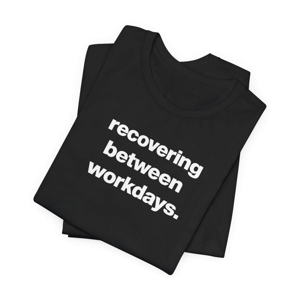 Recovering Between Workdays Funny Graphic Tee