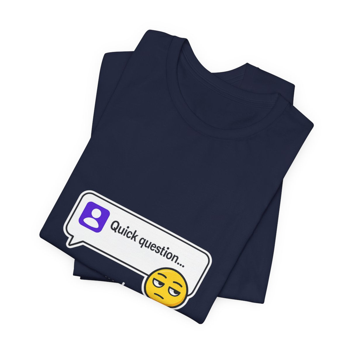 Quick Question Mm Hm Funny Graphic Tee for Work Humor