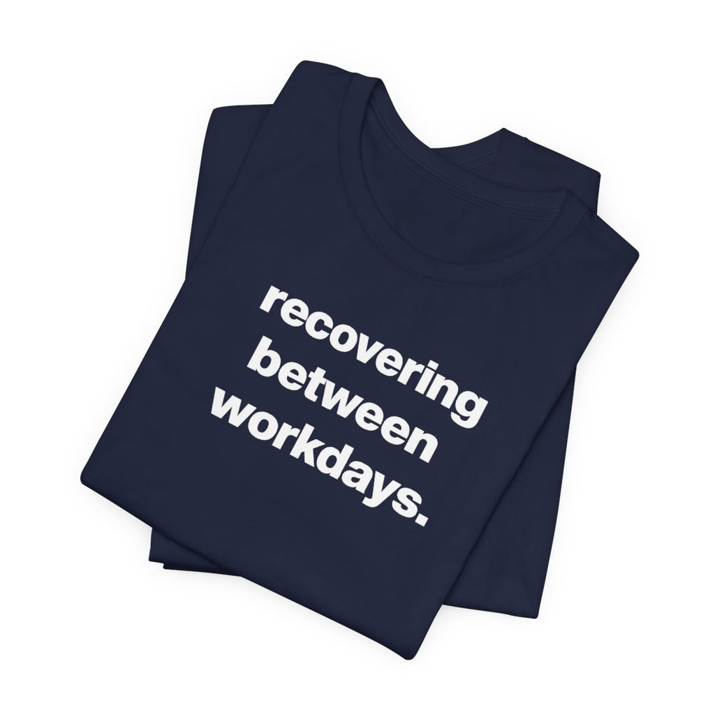 Recovering Between Workdays Funny Graphic Tee
