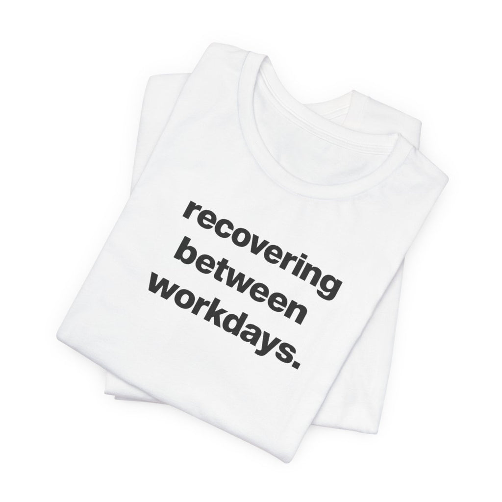 Recovering Between Workdays Funny Graphic Tee
