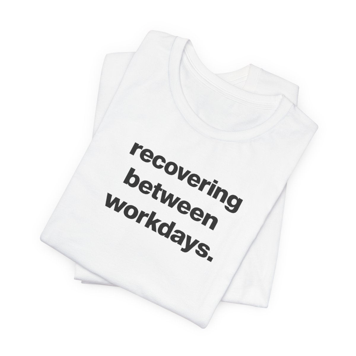 Recovering Between Workdays Funny Graphic Tee