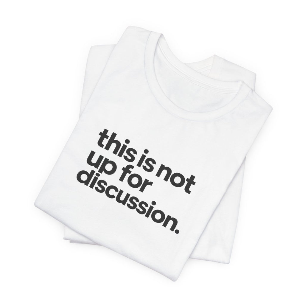 This Is Not Up For Discussion Funny Graphic Tee