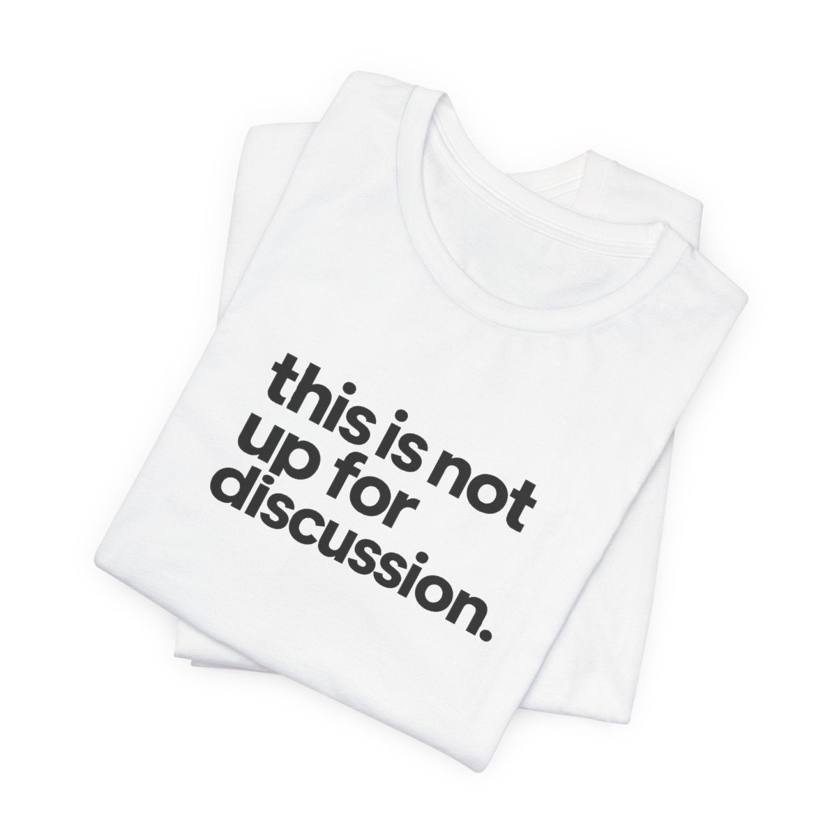 This Is Not Up For Discussion Funny Graphic Tee