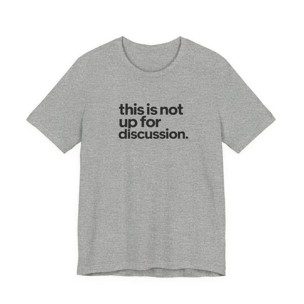 This Is Not Up For Discussion Funny Graphic Tee