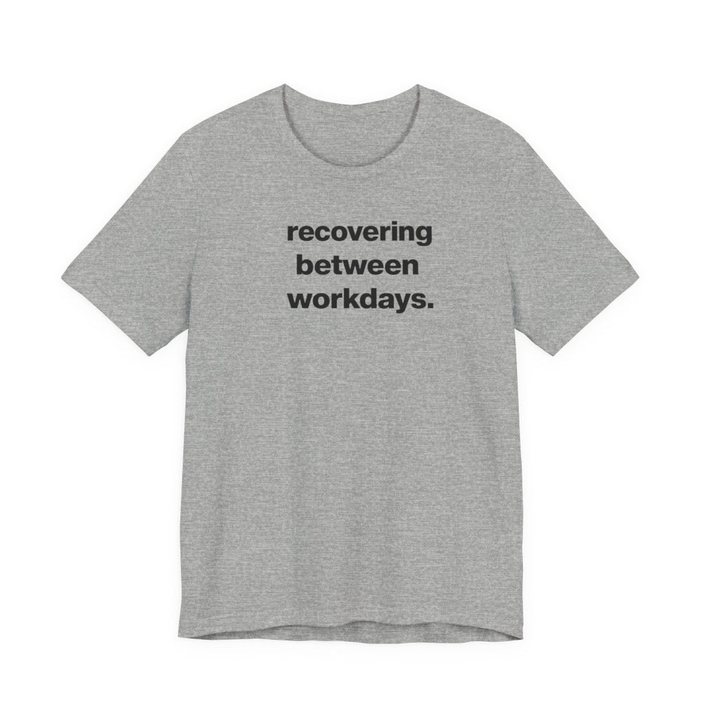 Recovering Between Workdays Funny Graphic Tee