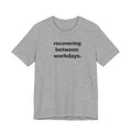 Recovering Between Workdays Funny Graphic Tee