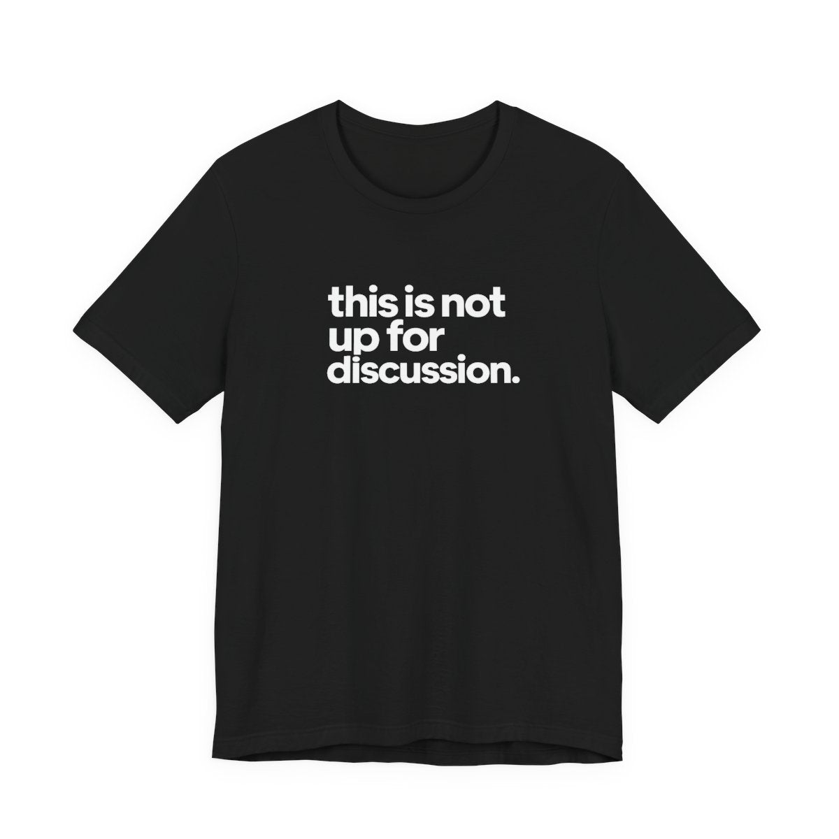 This Is Not Up For Discussion Funny Graphic Tee