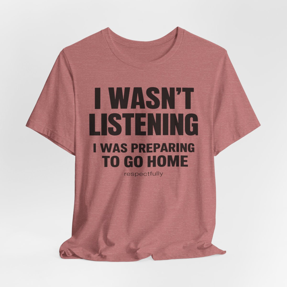 I Wasn't Listening, I Was Preparing to Go Home Funny T-Shirt — Heather Mauve flat lay