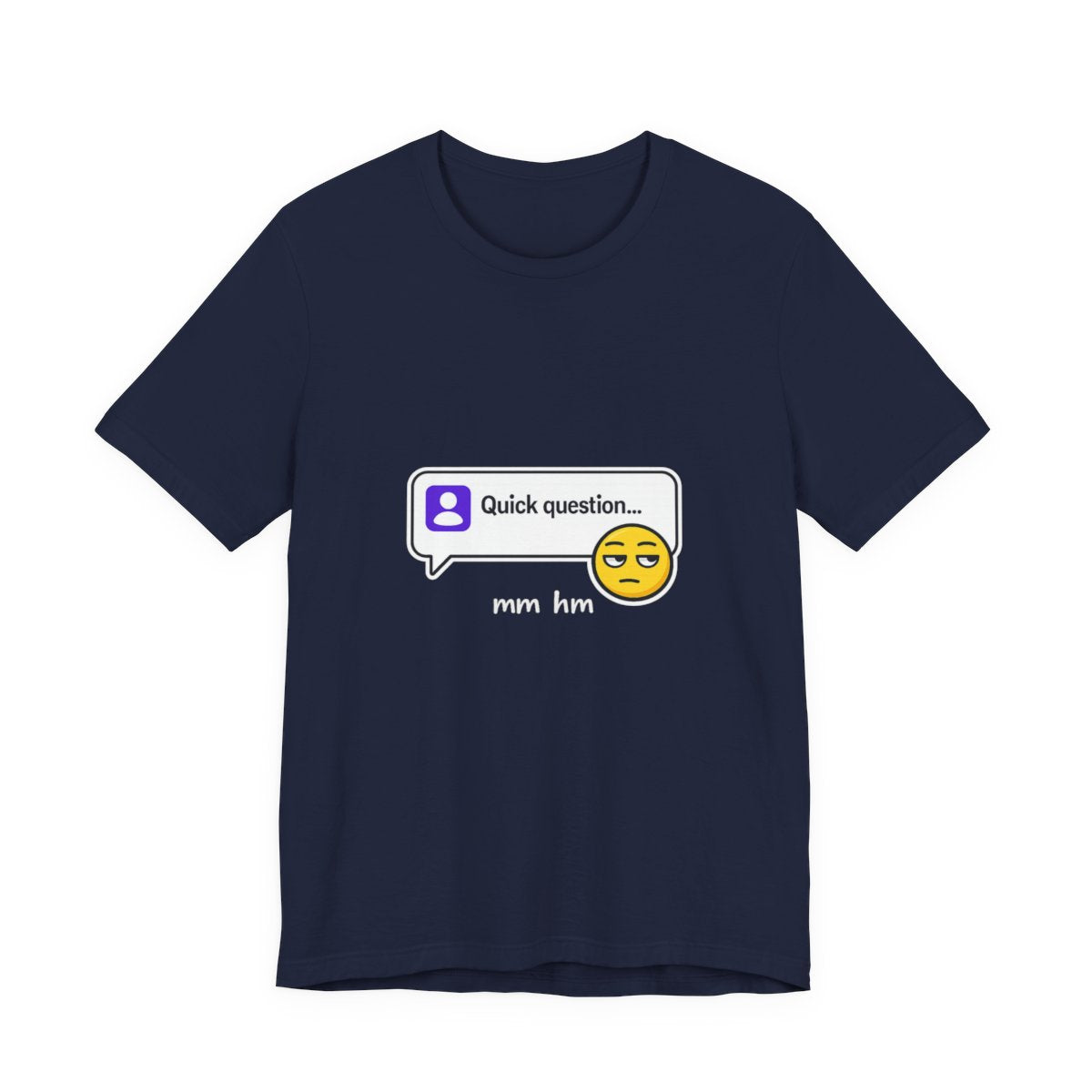 Quick Question Mm Hm Funny Graphic Tee for Work Humor