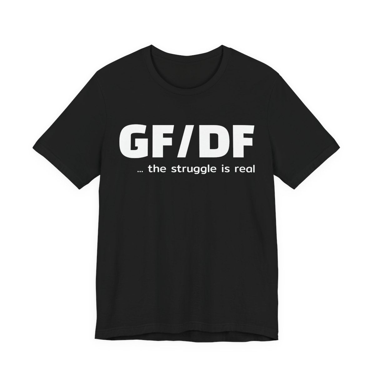 GF DF The Struggle Is Real Gluten Free Dairy Free Funny T-Shirt
