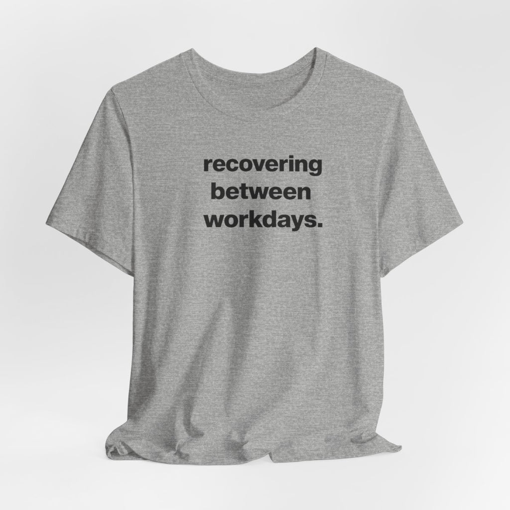 Recovering Between Workdays Funny Graphic Tee