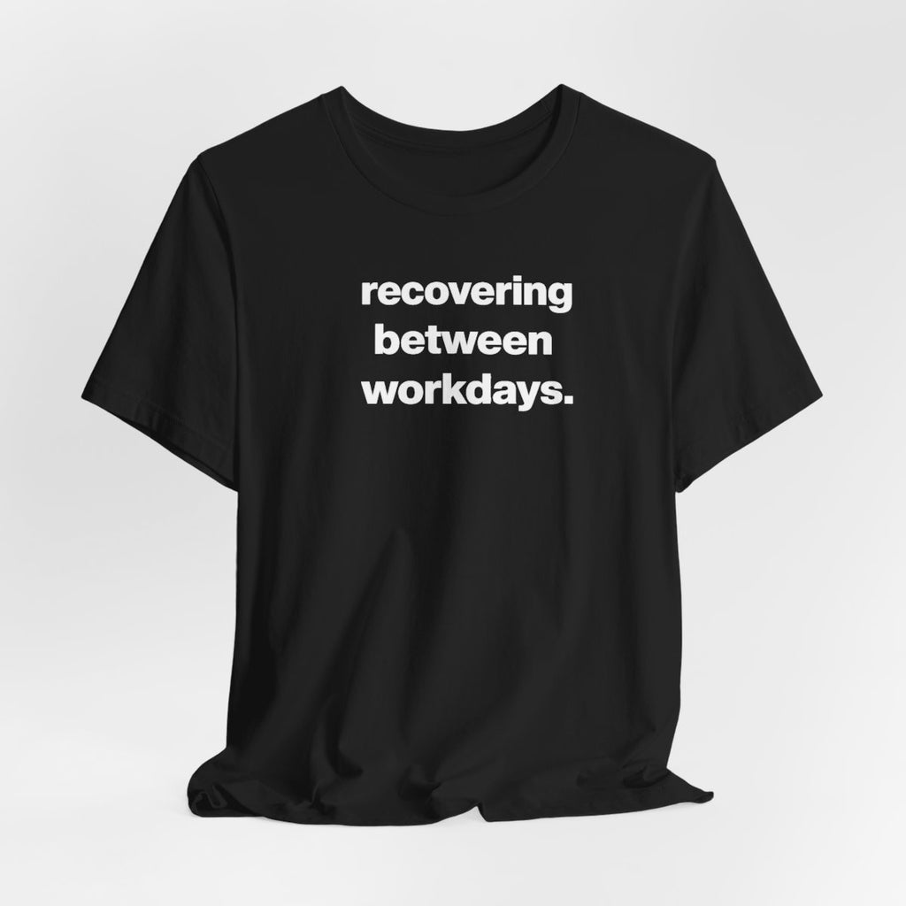 Recovering Between Workdays Funny Graphic Tee