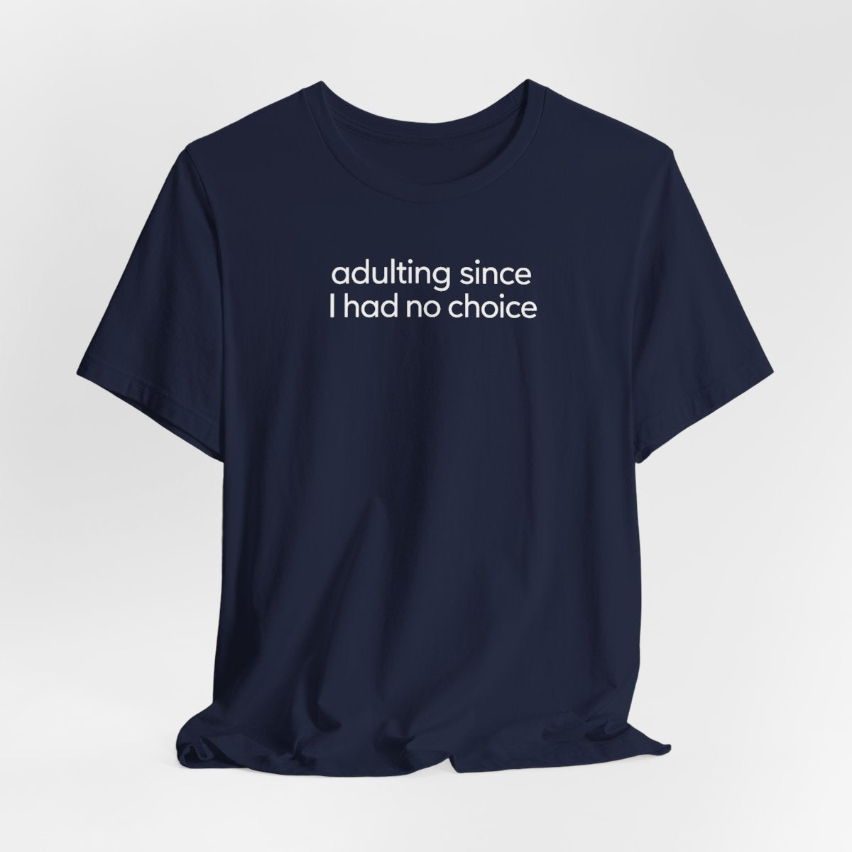 Adulting Since I Had No Choice Funny Graphic Tee