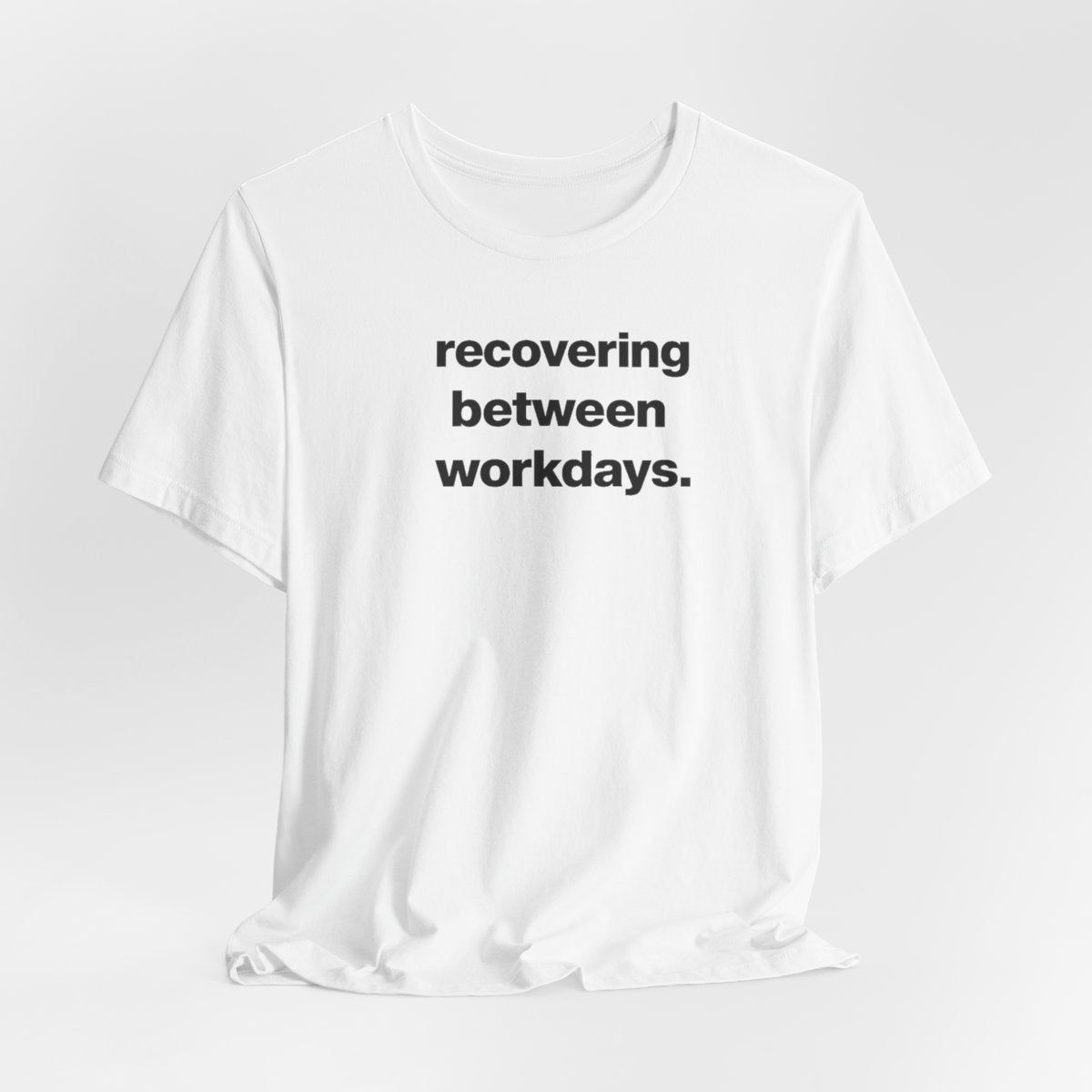 Recovering Between Workdays Funny Graphic Tee