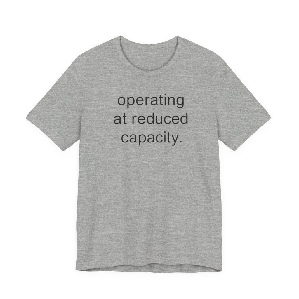 Operating At Reduced Capacity Funny Graphic Tee