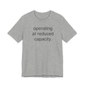 Operating At Reduced Capacity Funny Graphic Tee
