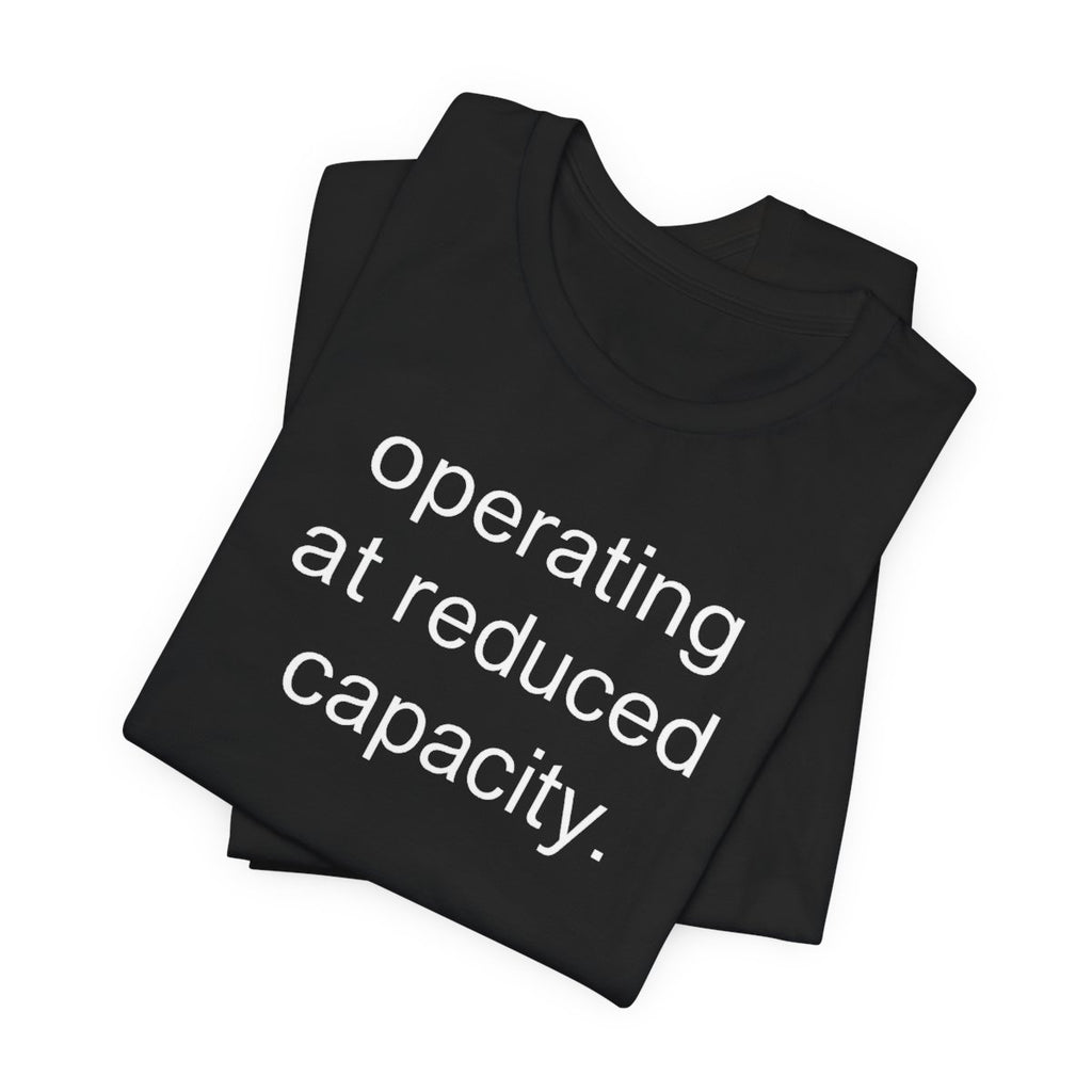Operating At Reduced Capacity Funny Graphic Tee