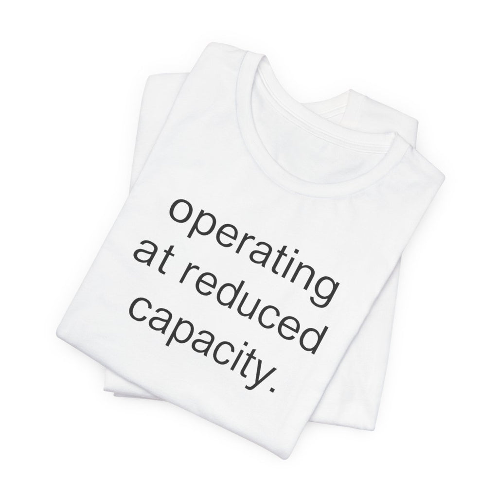 Operating At Reduced Capacity Funny Graphic Tee