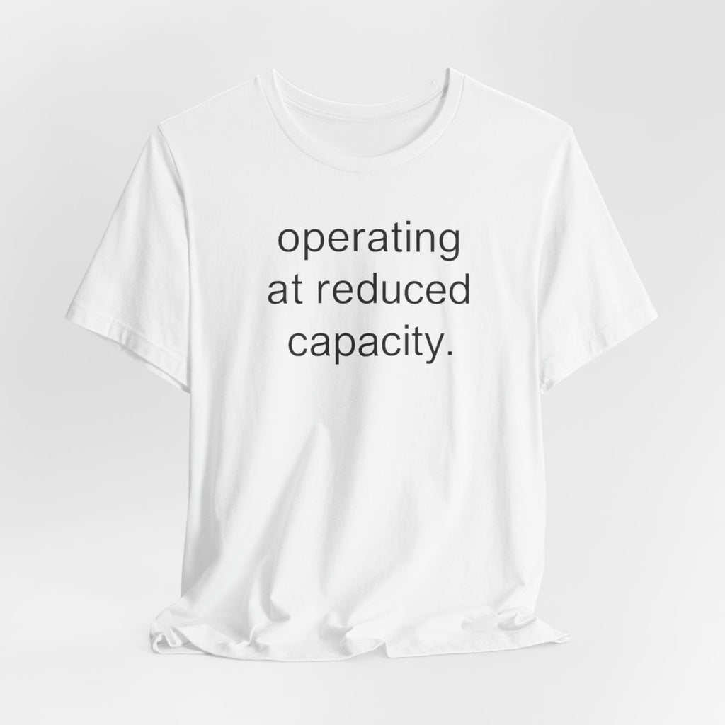 Operating At Reduced Capacity Funny Graphic Tee