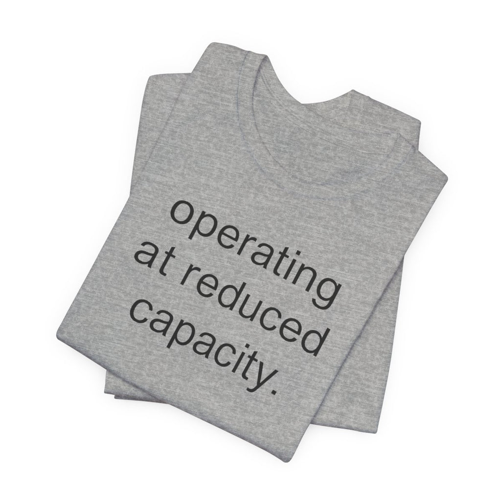 Operating At Reduced Capacity Funny Graphic Tee
