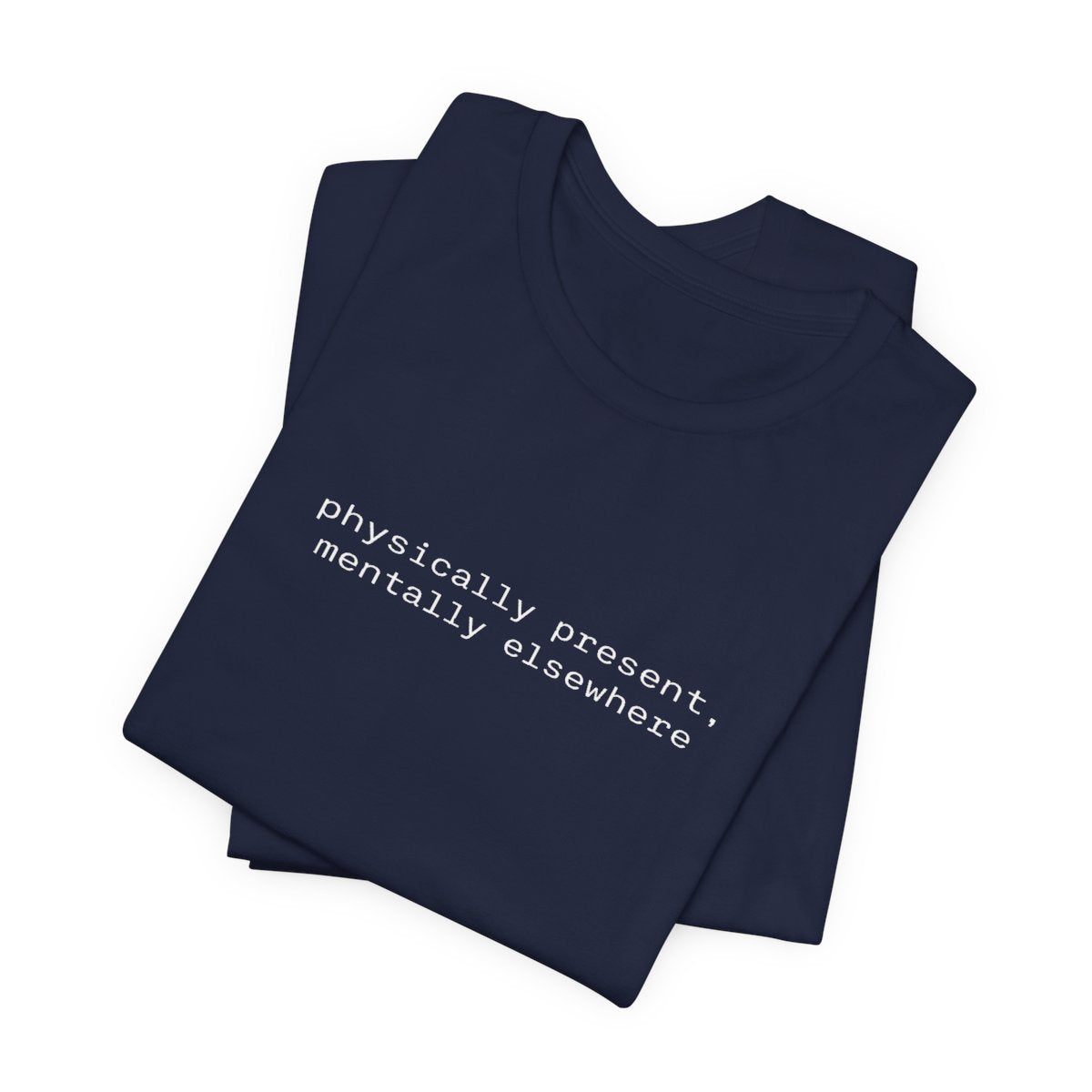 Physically Present Mentally Elsewhere Funny Graphic Tee