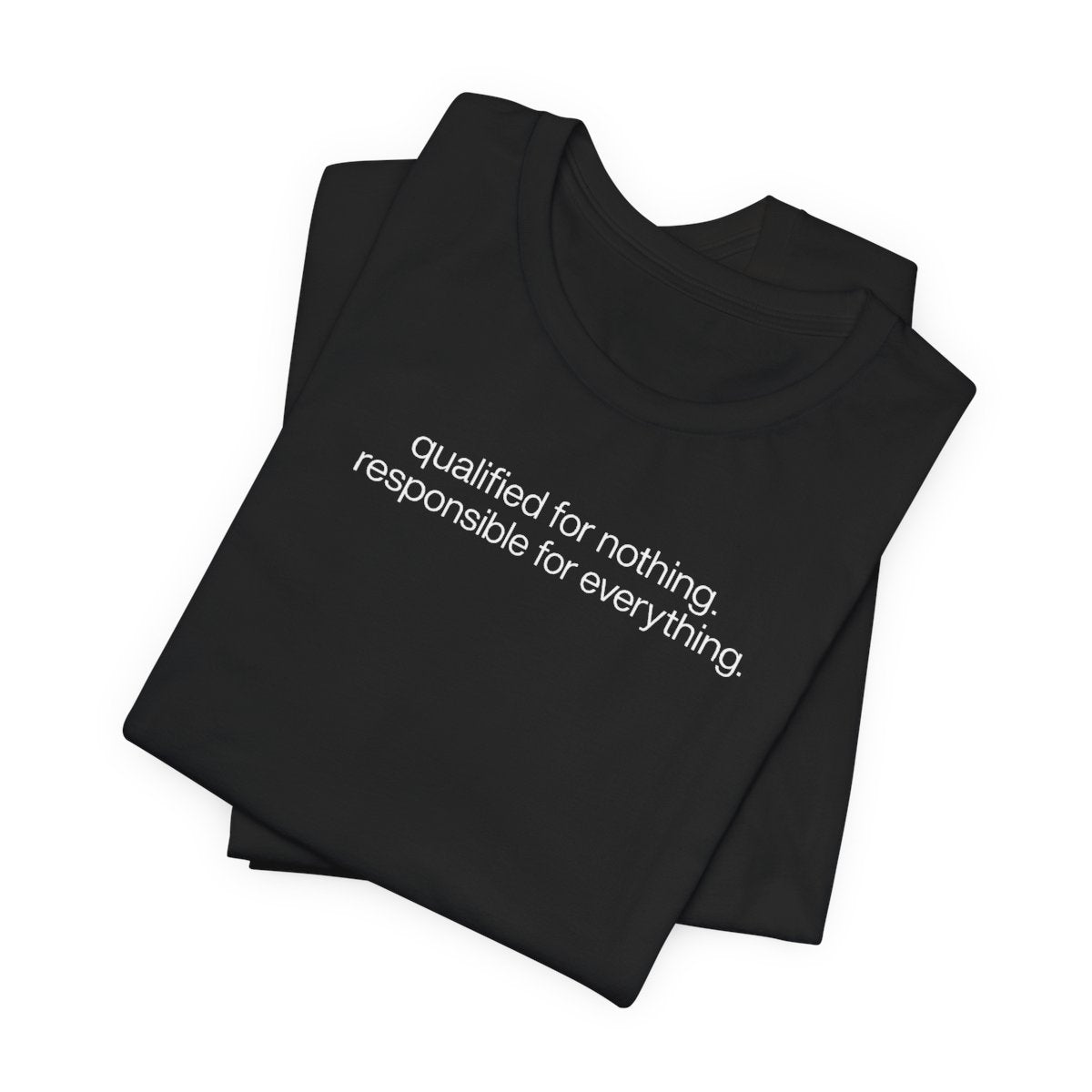 Qualified for Nothing, Responsible for Everything Funny T-Shirt