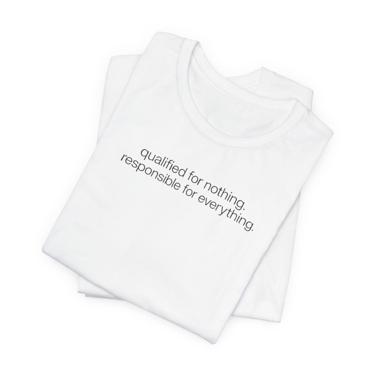 Qualified for Nothing, Responsible for Everything Funny T-Shirt