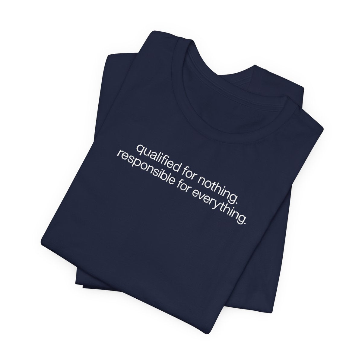 Qualified for Nothing, Responsible for Everything Funny T-Shirt