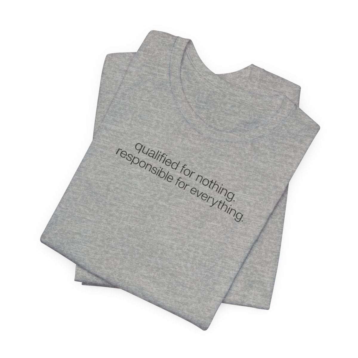 Qualified for Nothing, Responsible for Everything Funny T-Shirt