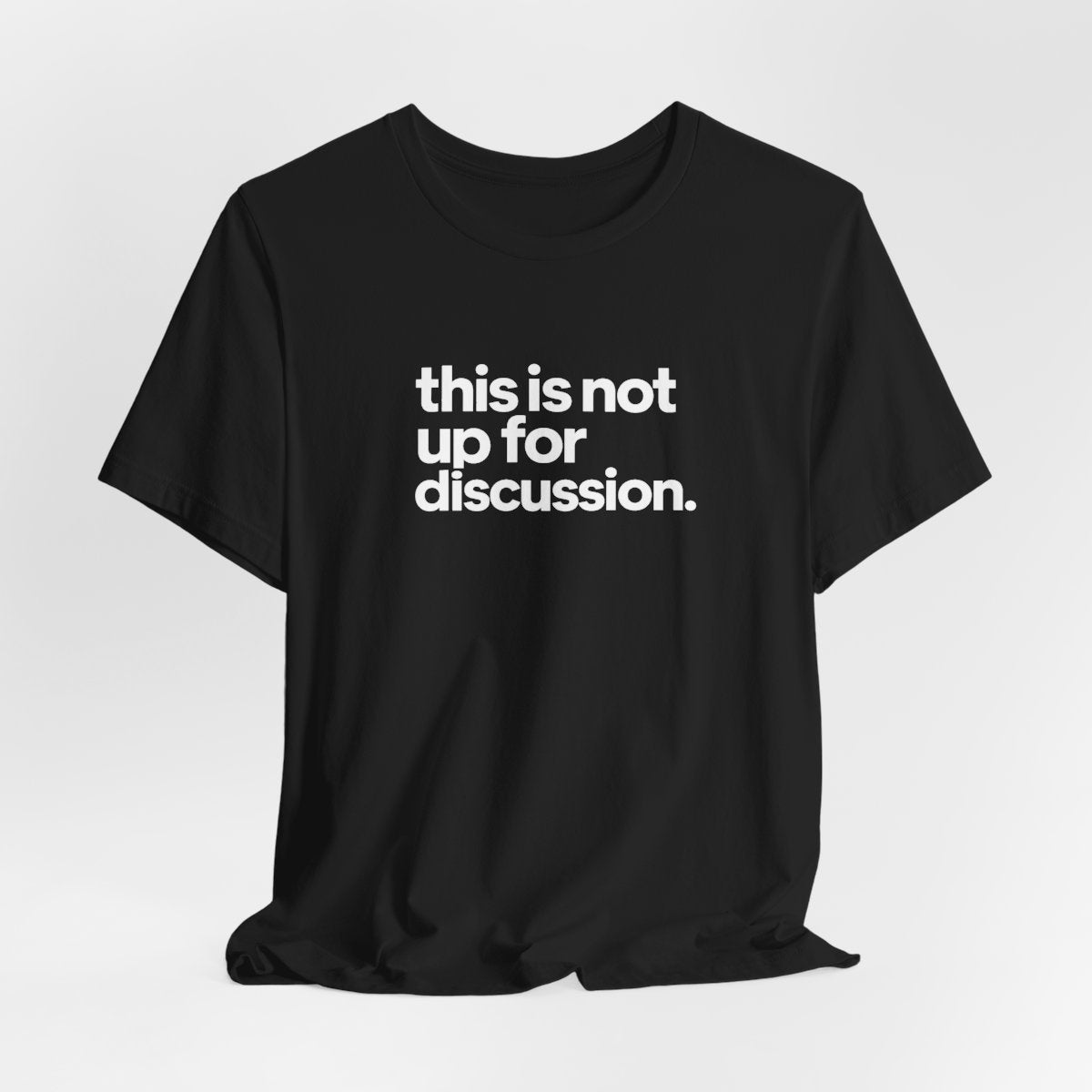 This Is Not Up For Discussion Funny Graphic Tee